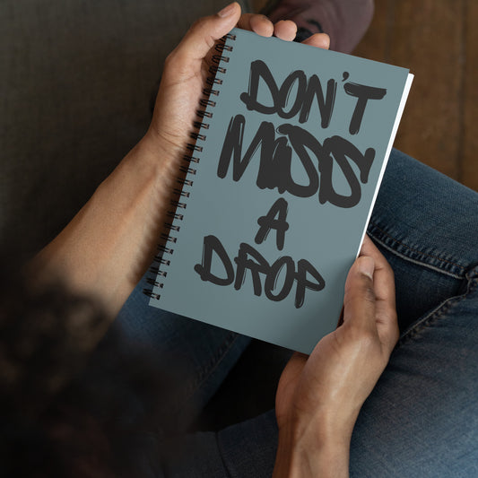 Don't Miss a Drop Spiral Notebook